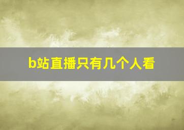 b站直播只有几个人看