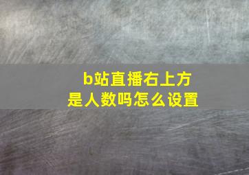 b站直播右上方是人数吗怎么设置