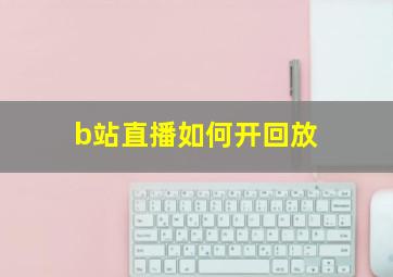 b站直播如何开回放