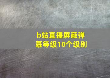 b站直播屏蔽弹幕等级10个级别