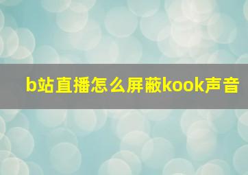 b站直播怎么屏蔽kook声音