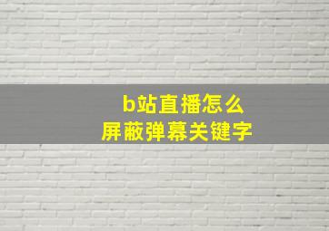 b站直播怎么屏蔽弹幕关键字