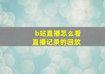 b站直播怎么看直播记录的回放