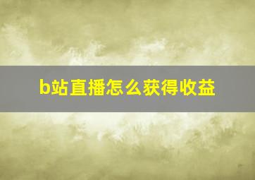 b站直播怎么获得收益