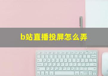 b站直播投屏怎么弄