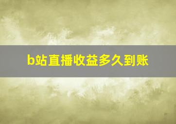 b站直播收益多久到账