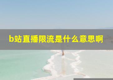 b站直播限流是什么意思啊