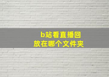 b站看直播回放在哪个文件夹