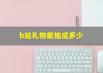 b站礼物能抽成多少