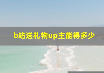 b站送礼物up主能得多少