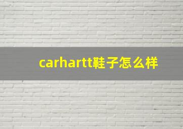 carhartt鞋子怎么样