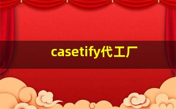 casetify代工厂