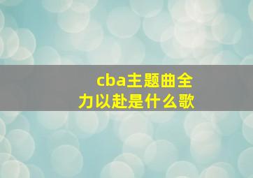 cba主题曲全力以赴是什么歌