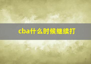 cba什么时候继续打