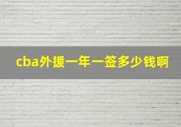 cba外援一年一签多少钱啊