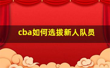 cba如何选拔新人队员