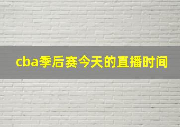 cba季后赛今天的直播时间