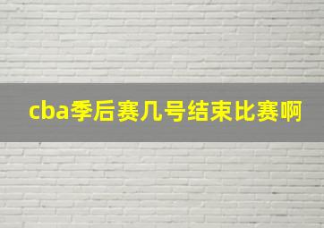 cba季后赛几号结束比赛啊