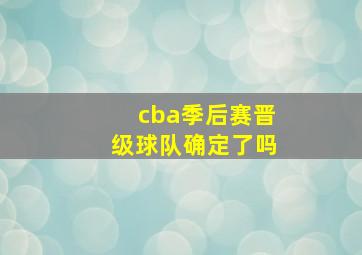 cba季后赛晋级球队确定了吗