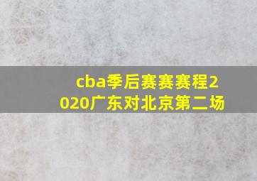 cba季后赛赛赛程2020广东对北京第二场