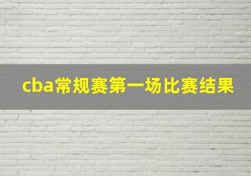 cba常规赛第一场比赛结果