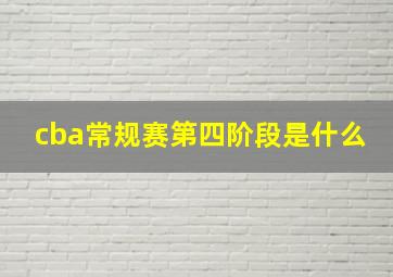 cba常规赛第四阶段是什么