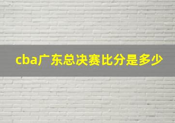 cba广东总决赛比分是多少