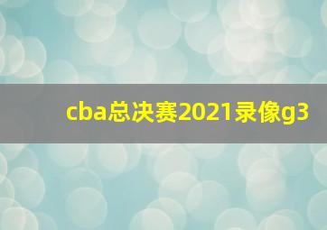 cba总决赛2021录像g3