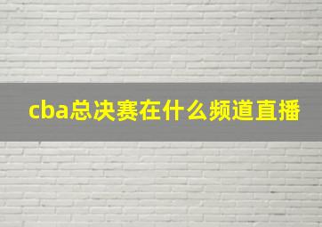 cba总决赛在什么频道直播