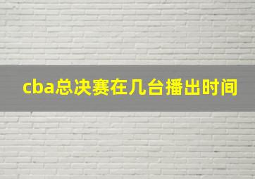 cba总决赛在几台播出时间