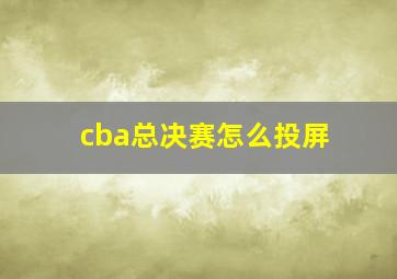 cba总决赛怎么投屏