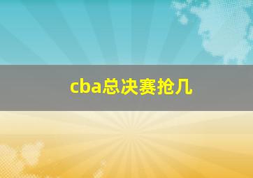 cba总决赛抢几