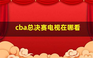 cba总决赛电视在哪看