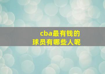 cba最有钱的球员有哪些人呢