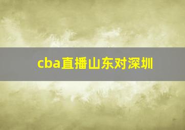 cba直播山东对深圳