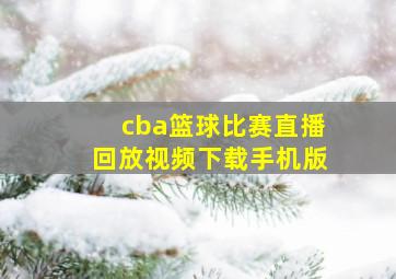 cba篮球比赛直播回放视频下载手机版