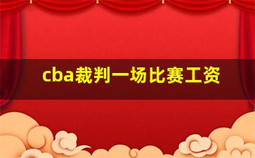 cba裁判一场比赛工资