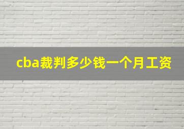 cba裁判多少钱一个月工资