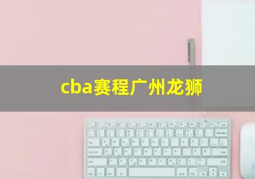 cba赛程广州龙狮