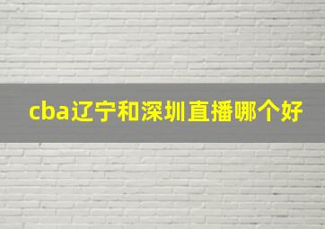 cba辽宁和深圳直播哪个好