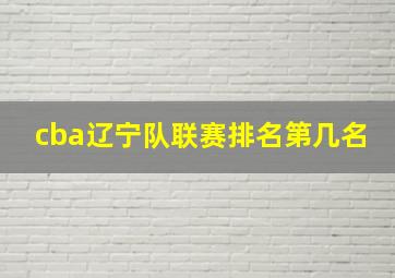 cba辽宁队联赛排名第几名