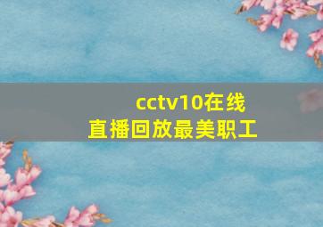 cctv10在线直播回放最美职工