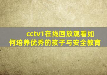 cctv1在线回放观看如何培养优秀的孩子与安全教育