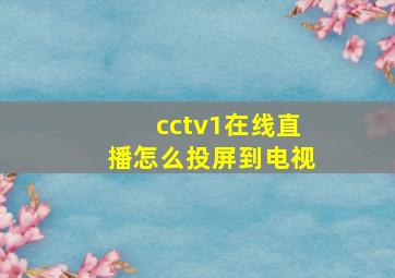 cctv1在线直播怎么投屏到电视