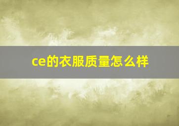 ce的衣服质量怎么样