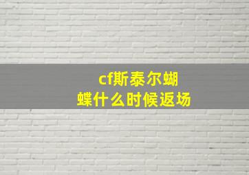 cf斯泰尔蝴蝶什么时候返场