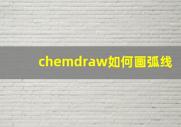 chemdraw如何画弧线