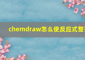 chemdraw怎么使反应式整齐