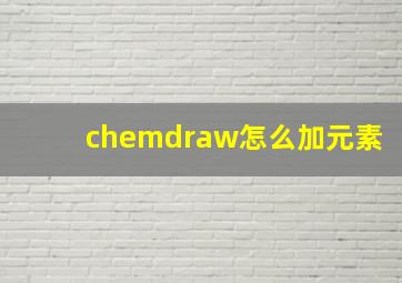 chemdraw怎么加元素