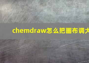 chemdraw怎么把画布调大